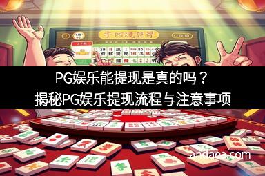 PG娱乐能提现是真的吗？揭秘PG娱乐提现流程与注意事项