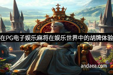 在PG电子娱乐麻将在娱乐世界中的胡牌体验